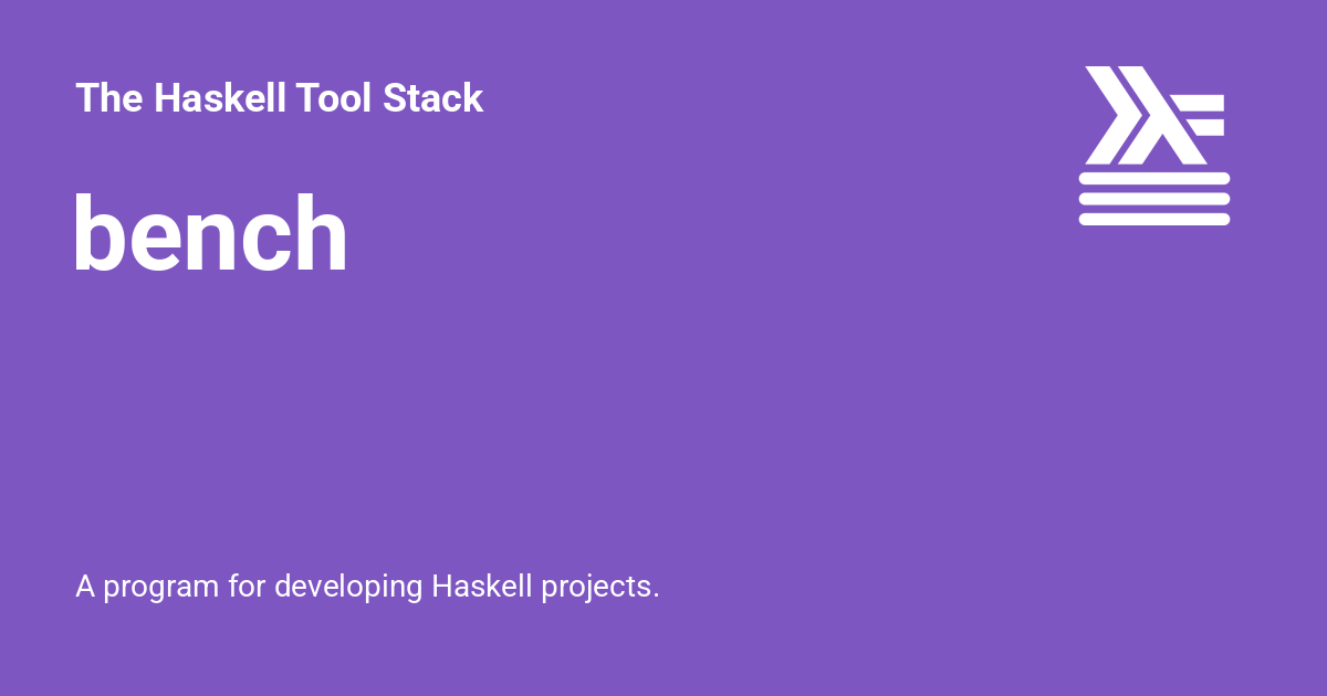 bench - The Haskell Tool Stack